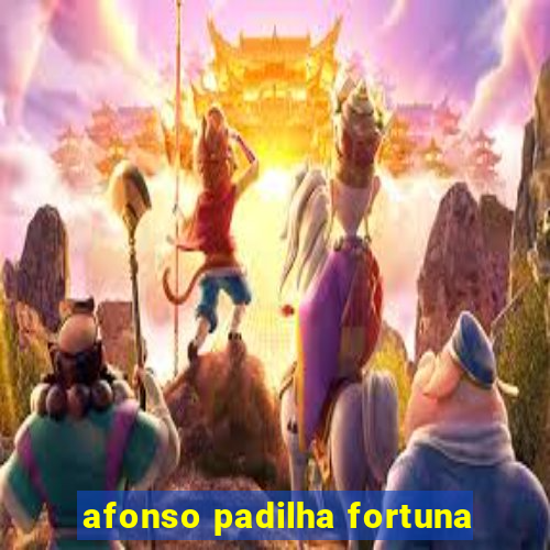 afonso padilha fortuna